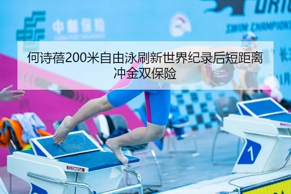 何诗蓓200米自由泳刷新世界纪录后短距离冲金双保险